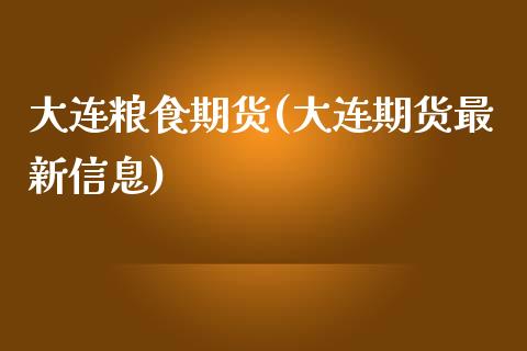 大连粮食期货(大连期货最新信息)_https://www.xmqjcw.com_基金理财_第1张