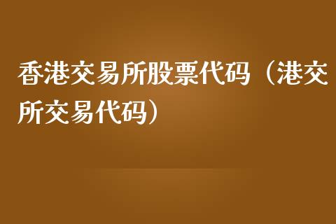 香港交易所股票代码（港交所交易代码）_https://www.xmqjcw.com_期货行情_第1张