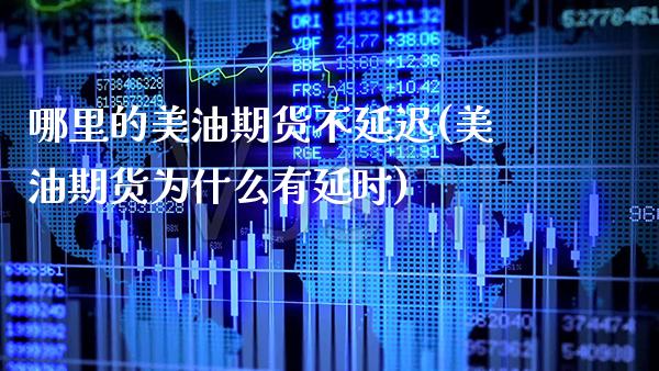 哪里的美油期货不延迟(美油期货为什么有延时)_https://www.xmqjcw.com_期货投资_第1张