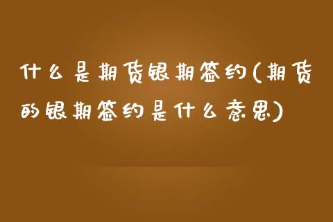 什么是期货银期签约(期货的银期签约是什么意思)_https://www.xmqjcw.com_股票投资_第1张