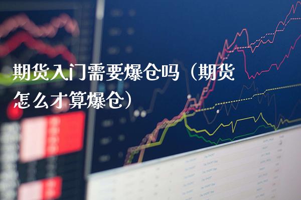 期货入门需要爆仓吗（期货怎么才算爆仓）_https://www.xmqjcw.com_期货直播室_第1张