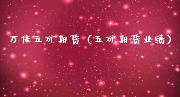 万佳五矿期货（五矿期货业绩）_https://www.xmqjcw.com_期货投资_第1张