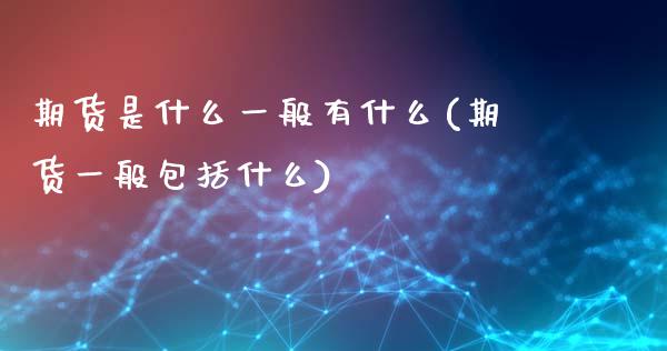 期货是什么一般有什么(期货一般包括什么)_https://www.xmqjcw.com_期货百科_第1张