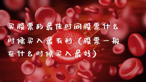 买股票的最佳时间股票什么时候买入最有利（股票一般在什么时候买入最好）_https://www.xmqjcw.com_股票投资_第1张