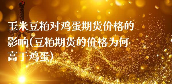 玉米豆粕对鸡蛋期货价格的影响(豆粕期货的价格为何高于鸡蛋)_https://www.xmqjcw.com_期货投资_第1张