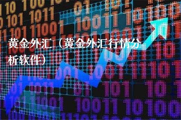 黄金外汇（黄金外汇行情分析软件）_https://www.xmqjcw.com_期货行情_第1张