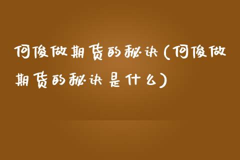 何俊做期货的秘诀(何俊做期货的秘诀是什么)_https://www.xmqjcw.com_期货投资_第1张