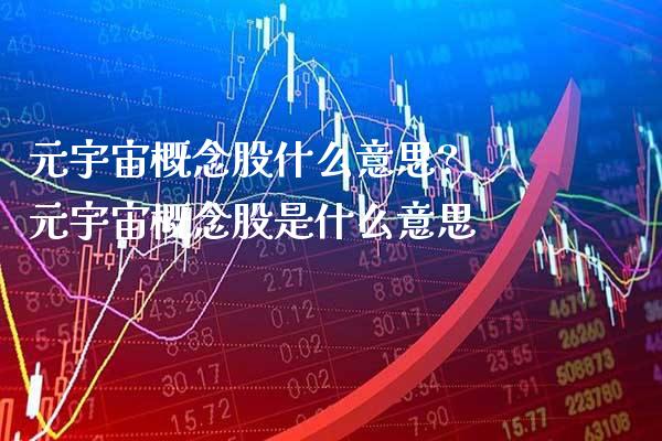 元宇宙概念股什么意思? 元宇宙概念股是什么意思_https://www.xmqjcw.com_股票投资_第1张