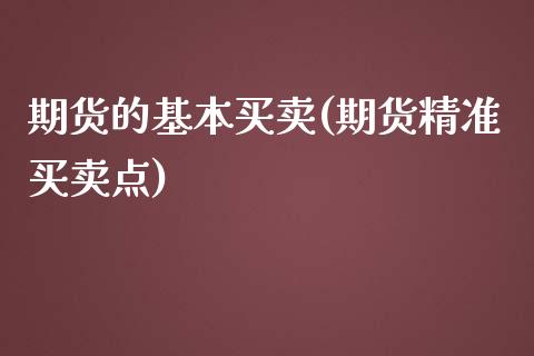 期货的基本买卖(期货精准买卖点)_https://www.xmqjcw.com_股票投资_第1张