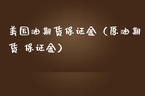 美国油期货保证金（原油期货 保证金）_https://www.xmqjcw.com_期货投资_第1张