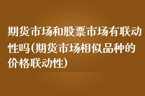 期货市场和股票市场有联动性吗(期货市场相似品种的价格联动性)_https://www.xmqjcw.com_股票投资_第1张