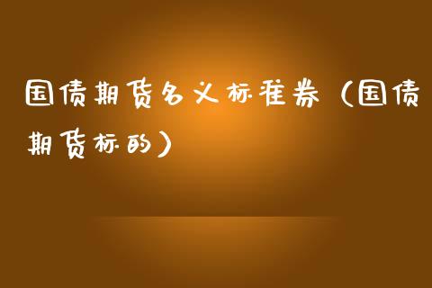国债期货名义标准券（国债期货标的）_https://www.xmqjcw.com_期货直播室_第1张