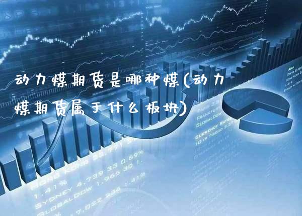 动力煤期货是哪种煤(动力煤期货属于什么板块)_https://www.xmqjcw.com_期货行情_第1张