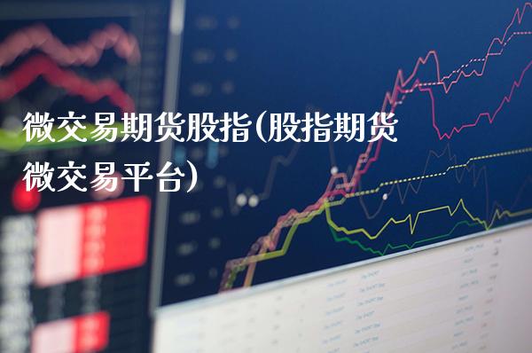 微交易期货股指(股指期货微交易平台)_https://www.xmqjcw.com_期货百科_第1张