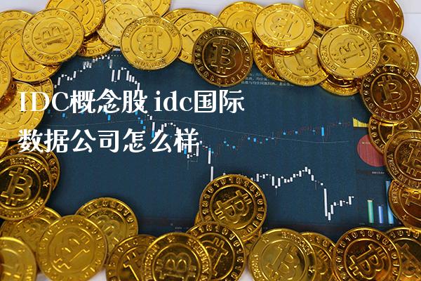 IDC概念股 idc国际数据公司怎么样_https://www.xmqjcw.com_股票投资_第1张