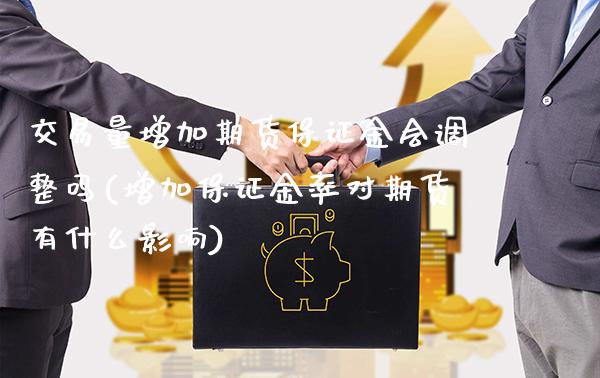 交易量增加期货保证金会调整吗(增加保证金率对期货有什么影响)_https://www.xmqjcw.com_期货投资_第1张