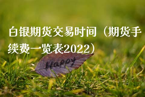 白银期货交易时间（期货手续费一览表2022）_https://www.xmqjcw.com_期货行情_第1张