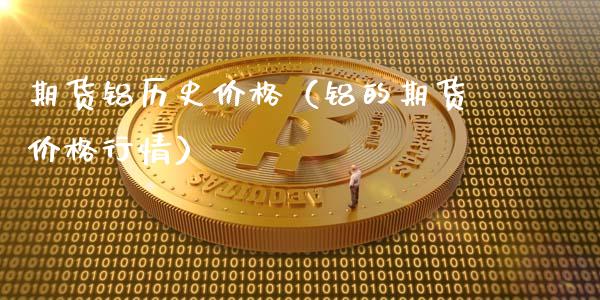 期货铝历史价格（铝的期货价格行情）_https://www.xmqjcw.com_期货投资_第1张