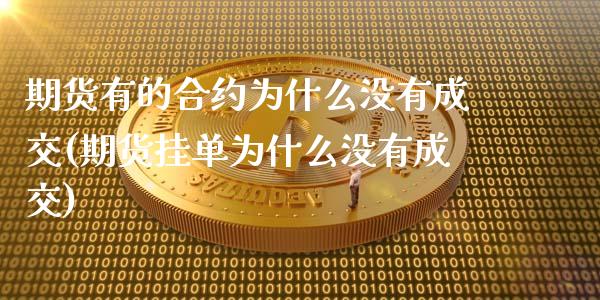 期货有的合约为什么没有成交(期货挂单为什么没有成交)_https://www.xmqjcw.com_期货行情_第1张