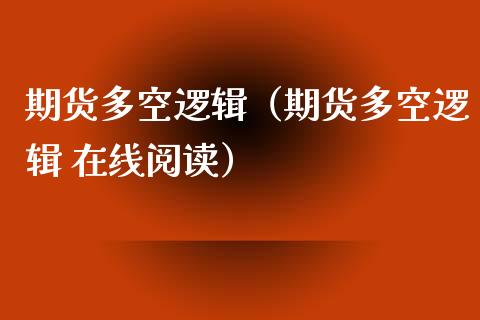 期货多空逻辑（期货多空逻辑 在线阅读）_https://www.xmqjcw.com_期货直播室_第1张