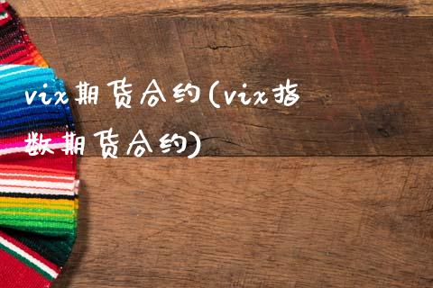 vix期货合约(vix指数期货合约)_https://www.xmqjcw.com_期货直播室_第1张