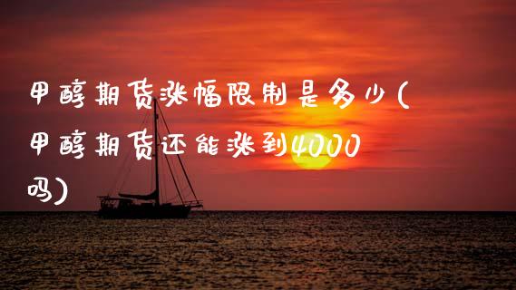 甲醇期货涨幅限制是多少(甲醇期货还能涨到4000吗)_https://www.xmqjcw.com_期货百科_第1张