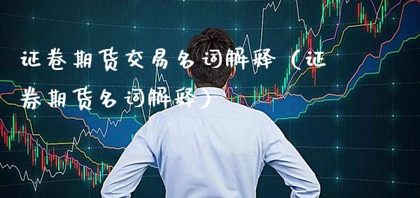证卷期货交易名词解释（证券期货名词解释）_https://www.xmqjcw.com_期货行情_第1张
