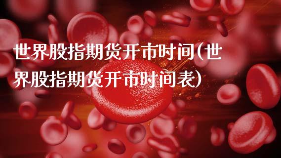 世界股指期货开市时间(世界股指期货开市时间表)_https://www.xmqjcw.com_期货投资_第1张