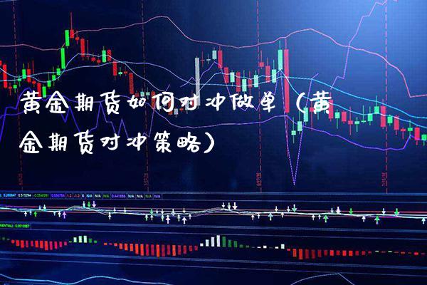 黄金期货如何对冲做单（黄金期货对冲策略）_https://www.xmqjcw.com_期货行情_第1张