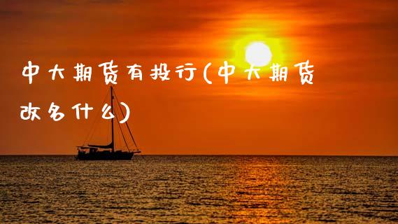 中大期货有投行(中大期货改名什么)_https://www.xmqjcw.com_期货百科_第1张