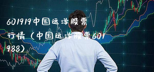 601919中国远洋股票行情（中国远洋股票601988）_https://www.xmqjcw.com_期货直播室_第1张