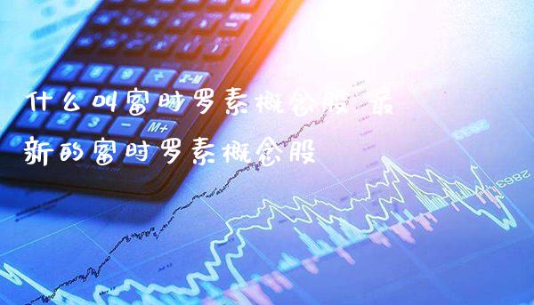 什么叫富时罗素概念股 最新的富时罗素概念股_https://www.xmqjcw.com_股票投资_第1张