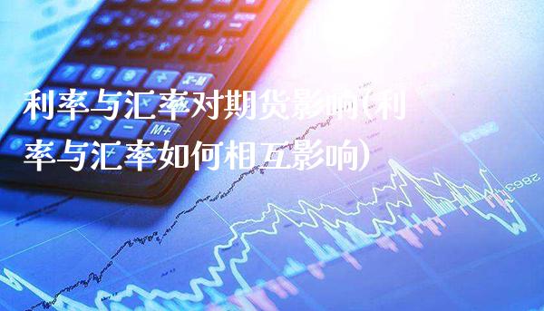 利率与汇率对期货影响(利率与汇率如何相互影响)_https://www.xmqjcw.com_期货百科_第1张