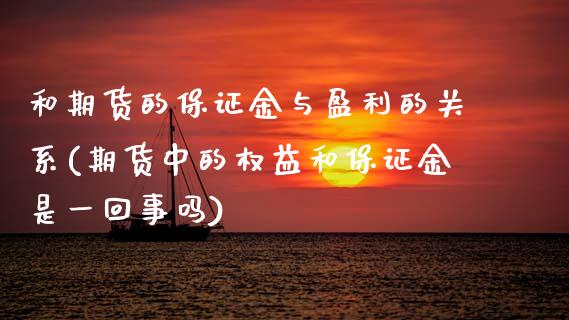 和期货的保证金与盈利的关系(期货中的权益和保证金是一回事吗)_https://www.xmqjcw.com_期货直播室_第1张