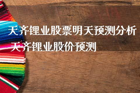 天齐锂业股票明天预测分析 天齐锂业股价预测_https://www.xmqjcw.com_股票投资_第1张
