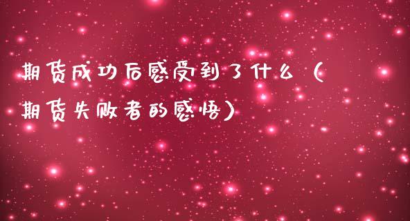 期货成功后感受到了什么（期货失败者的感悟）_https://www.xmqjcw.com_期货投资_第1张