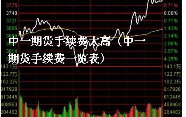 中**货手续费太高（中**货手续费一览表）_https://www.xmqjcw.com_期货投资_第1张