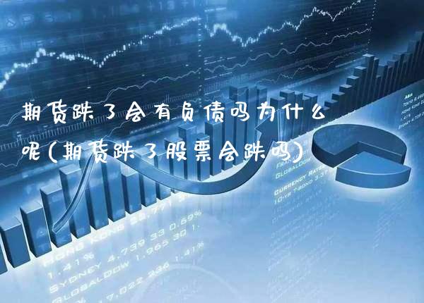 期货跌了会有负债吗为什么呢(期货跌了股票会跌吗)_https://www.xmqjcw.com_期货投资_第1张