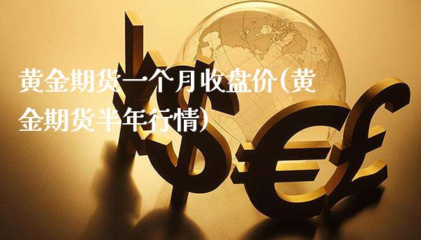 黄金期货一个月收盘价(黄金期货半年行情)_https://www.xmqjcw.com_期货百科_第1张