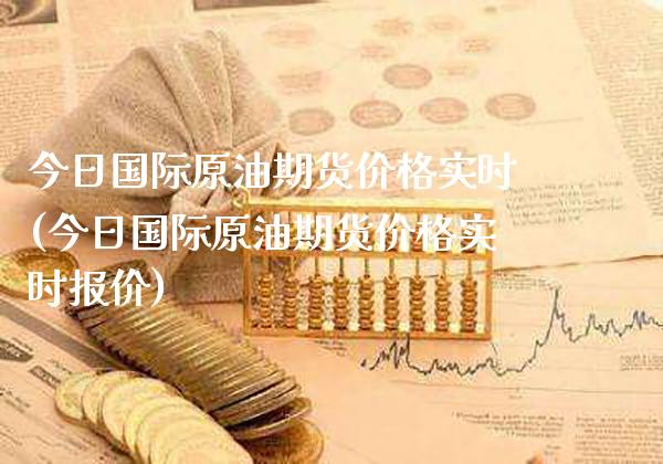 今日国际原油期货价格实时(今日国际原油期货价格实时报价)_https://www.xmqjcw.com_期货行情_第1张