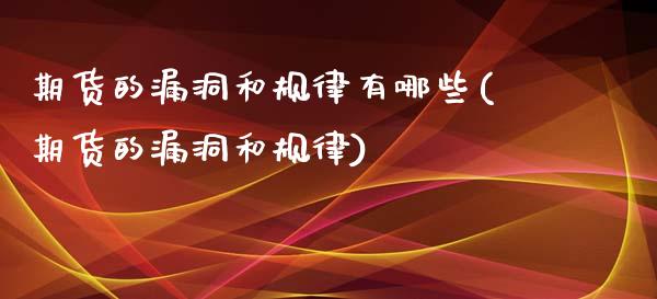 期货的漏洞和规律有哪些(期货的漏洞和规律)_https://www.xmqjcw.com_期货行情_第1张
