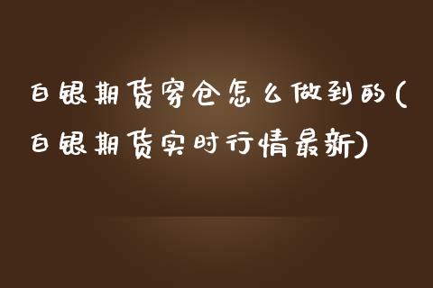 白银期货穿仓怎么做到的(白银期货实时行情最新)_https://www.xmqjcw.com_股票投资_第1张