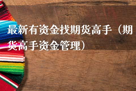最新有资金找期货高手（期货高手资金管理）_https://www.xmqjcw.com_期货直播室_第1张