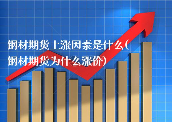 钢材期货上涨因素是什么(钢材期货为什么涨价)_https://www.xmqjcw.com_期货百科_第1张