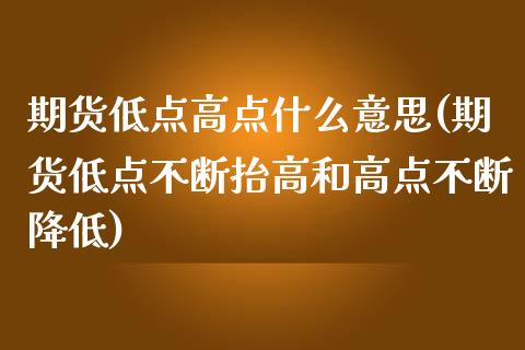 期货低点高点什么意思(期货低点不断抬高和高点不断降低)_https://www.xmqjcw.com_期货百科_第1张