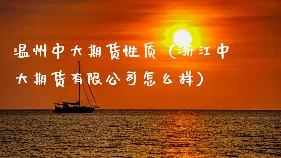 温州中大期货性质（浙江中大期货有限公司怎么样）_https://www.xmqjcw.com_期货直播室_第1张