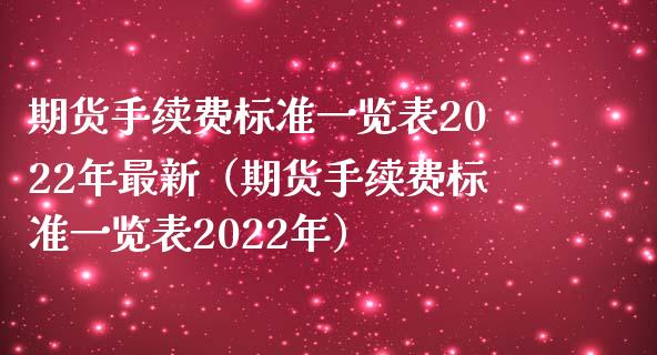 期货手续费标准一览表2022年最新（期货手续费标准一览表2022年）_https://www.xmqjcw.com_期货行情_第1张