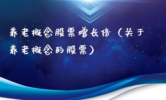 养老概念股票增长倍（关于养老概念的股票）_https://www.xmqjcw.com_股票投资_第1张