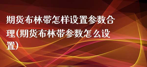 期货布林带怎样设置参数合理(期货布林带参数怎么设置)_https://www.xmqjcw.com_股票投资_第1张