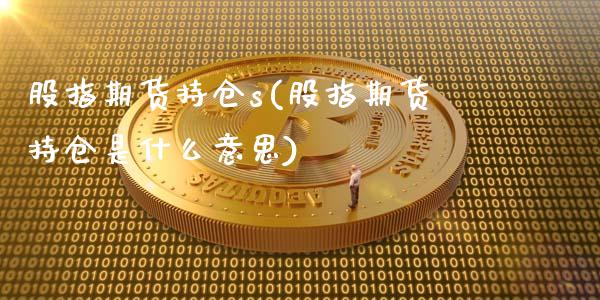 股指期货持仓s(股指期货持仓是什么意思)_https://www.xmqjcw.com_期货百科_第1张